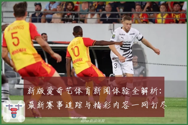 新版爱奇艺体育新闻体验全解析：最新赛事追踪与精彩内容一网打尽