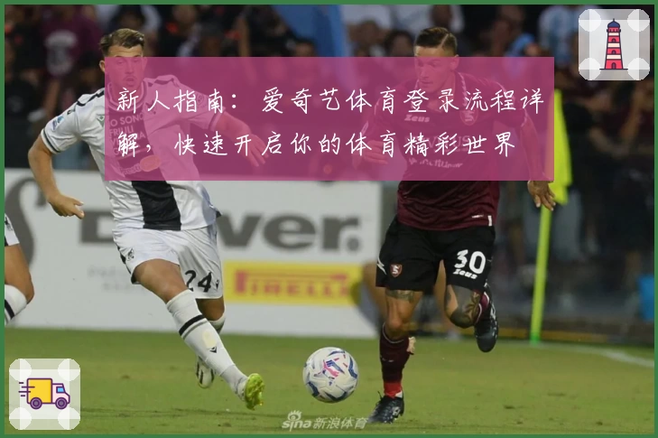 新人指南：爱奇艺体育登录流程详解，快速开启你的体育精彩世界