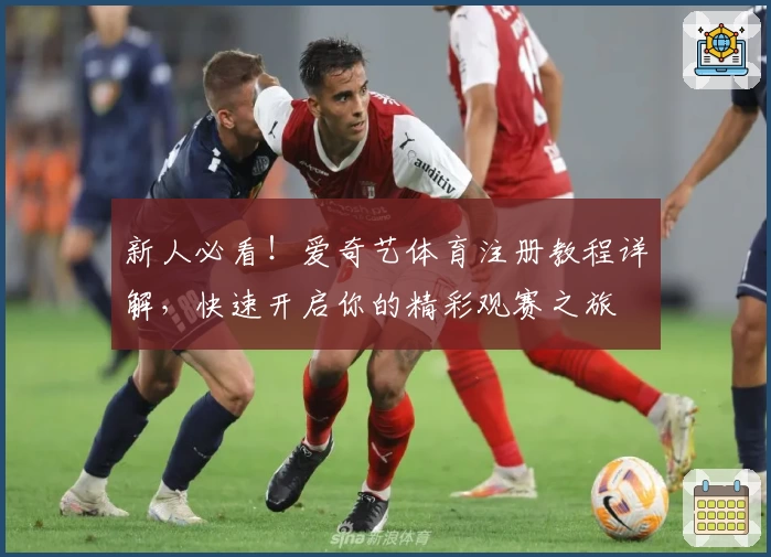 新人必看！爱奇艺体育注册教程详解，快速开启你的精彩观赛之旅