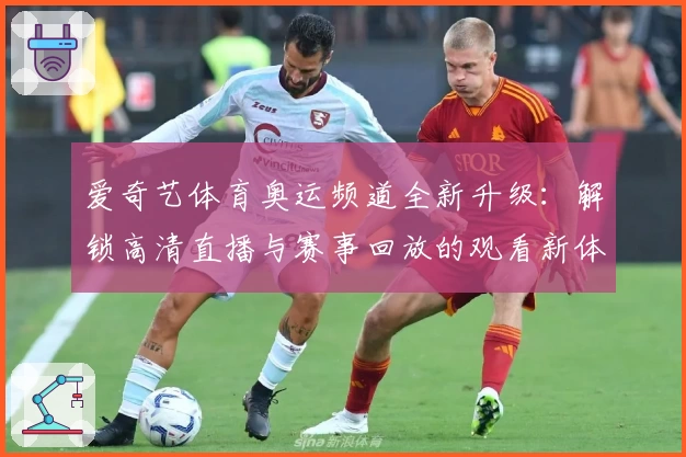 爱奇艺体育奥运频道全新升级：解锁高清直播与赛事回放的观看新体验