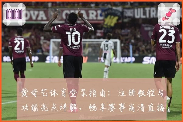 爱奇艺体育登录指南：注册教程与功能亮点详解，畅享赛事高清直播体验